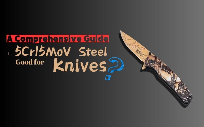 Is 5Cr15MoV Steel Good for Knives? A Comprehensive Guide, Shieldon